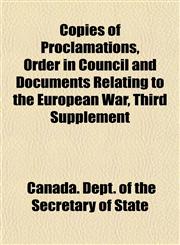 Copies of Proclamations, Order in Council and Documents Relating to the European War, Third Supplement,1152193635,9781152193635