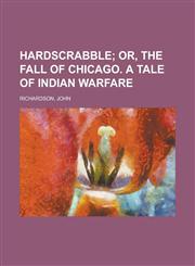 Hardscrabble; Or, the Fall of Chicago. a Tale of Indian Warfare,1153625911,9781153625913
