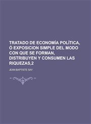 Tratado de Economia Politica, O Exposicion Simple del Modo Con Que Se Forman, Distribuyen y Consumen Las Riquezas,2,1234332868,9781234332860
