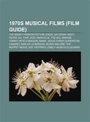 1970s musical films (Film Guide) The Rocky Horror Picture Show, Saturday Night Fever, All That Jazz, Nashville, The Wiz, Grease, Tommy,1155840127,9781155840123