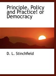 Principle, Policy and Practice! or Democracy,111509324X,9781115093248