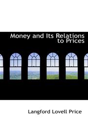 Money and Its Relations to Prices,1103283073,9781103283071