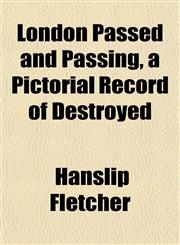 London Passed and Passing, a Pictorial Record of Destroyed,115239391X,9781152393912