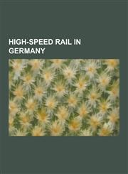 High-Speed Rail in Germany High-Speed Railway Lines of Germany, High-Speed Trains in Germany, Intercityexpress, Thalys, Eschede Train Disaster, T,1230571736,9781230571737