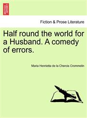 Half round the world for a Husband. A comedy of errors.,1241193290,9781241193294