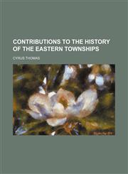 Contributions to the History of the Eastern Townships,1459073762,9781459073760
