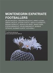Montenegrin expatriate footballers Dejan Savićević, Predrag Mijatović, Mirko Vučinić, Simon Vukčević, Stevan Jovetić, Nikola Vujadinović,1155787854,9781155787855