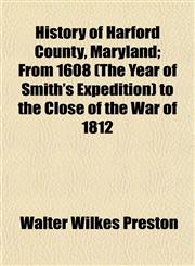 History of Harford County, Maryland; From 1608 (The Year of Smith's Expedition) to the Close of the War of 1812,1154965716,9781154965711