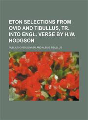 Eton selections from Ovid and Tibullus, tr. into Engl. verse by H.W. Hodgson,1150043121,9781150043123