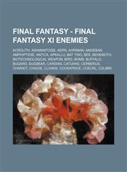 Final Fantasy - Final Fantasy XI Enemies Acrolith, Adamantoise, Aern, Ahriman, Amoeban, Amphiptere, Antica, Apkallu, Bat Trio, Bee, Behemoth, Biotechnological Weapon, Bird, Bomb, Buffalo, Bugard, Bugbear, Cardian, Caturae, Cerberus, Chariot, Chigoe, Clio,1234669722,9781234669720