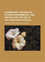 Elementary treatise on physics experimental and applied for the use of colleges and schools,1153402548,9781153402545