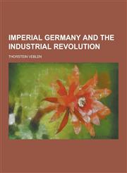 Imperial Germany and the Industrial Revolution,1230314555,9781230314556