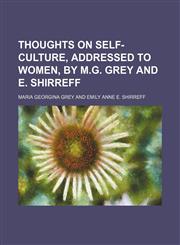 Thoughts on self-culture, addressed to women, by M.G. Grey and E. Shirreff,1151075736,9781151075734