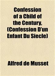 Confession of a Child of the Century, (Confession D'un Enfant Du Siècle),1151999229,9781151999221