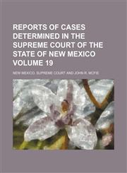 Reports of cases determined in the Supreme Court of the State of New Mexico Volume 19,1150229918,9781150229916