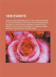 1839 Disestablishments United Kingdom of the Netherlands, Peru-Bolivian Confederation, Republic of South Peru, Republic of North Peru,1156035449,9781156035443