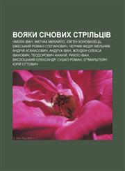Voyaky Sichovykh strilʹtsiv Chmola Ivan, Matchak Mykhay̆lo, Yevhen Konovaletsʹ, Bzhesʹkyy̆ Roman Stepanovych, Chernyk Fedir,1233856324,9781233856329