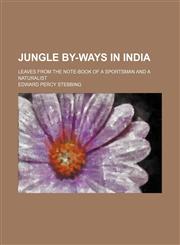 Jungle by-ways in India; leaves from the note-book of a sportsman and a naturalist,1150672188,9781150672187