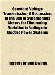 Constant-Voltage Transmission; A Discussion of the Use of Synchronous Motors for Eliminating Variation in Voltage in Electric Power Systems,1152000349,9781152000346