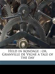 Held in bondage or, Granville de Vigne a tale of the day,1177946572,9781177946575