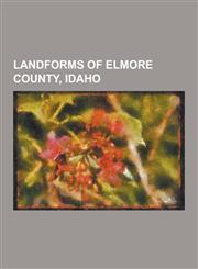 Landforms of Elmore County, Idaho Alidade Lake, Arrowhead Lake (Idaho), Arrowrock Dam, Azure Lake (Idaho), Blue Jay Lake, Boise River, Browns Lake (I,1156069432,9781156069431