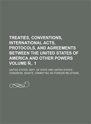 Treaties, Conventions, International Acts, Protocols, and Agreements Between the United States of America and Other Powers Volume N . 1,1236598393,9781236598394