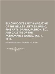 Blackwood's Lady's Magazine of the Belles Lettres, Music, Fine Arts, Drama, Fashion, &c., and Gazette of the Fashionable World. Vol. X 1841.,1150984341,9781150984341