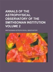 Annals of the Astrophysical Observatory of the Smithsonian Institution Volume 2,1230169830,9781230169835