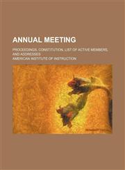 Annual meeting; Proceedings, constitution, list of active members, and addresses,1458814084,9781458814081