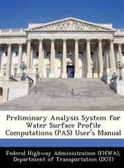 Preliminary Analysis System for Water Surface Profile Computations (PAS) User's Manual,1249147654,9781249147657