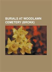 Burials at Woodlawn Cemetery (Bronx) Irving Berlin, Miles Davis, Duke Ellington, Elizabeth Cady Stanton, Charles Evans Hughes, Robert Moses, Fiorello,1156136954,9781156136959