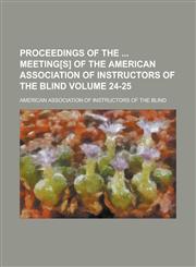 Proceedings of the  Meeting[s] of the American Association of Instructors of the Blind Volume 24-25,1230081216,9781230081212
