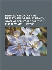 Biennial report of the Department of Public Health, State of Tennessee for the fiscal years  1877-80,1230173897,9781230173894