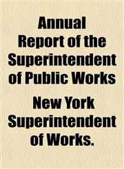 Annual Report of the Superintendent of Public Works,1155014723,9781155014722
