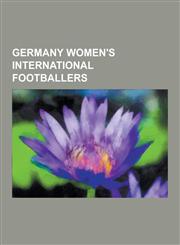 Germany Women's International Footballers Birgit Prinz, Steffi Jones, Nadine Angerer, Silvia Neid, Simone Laudehr, Inka Grings, Katja Kraus, Ursula H,1230540040,9781230540047