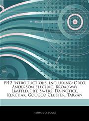 Articles On 1912 Introductions, including Oreo, Anderson Electric, Broadway Limited, Life Savers, Da-notice, Kerchak, Googoo Cluster, Tarzan,124334881X,9781243348814