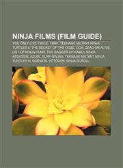 Ninja films (Film Guide) You Only Live Twice, TMNT, Teenage Mutant Ninja Turtles II: The Secret of the Ooze, DOA: Dead or Alive,1156548446,9781156548448