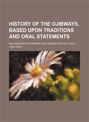 History of the Ojibways, Based Upon Traditions and Oral Statements,1150262664,9781150262661