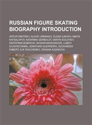 Russian Figure Skating Biography Introduction Artur Dmitriev, Alexei Urmanov, Elena Ilinykh, Nikita Katsalapov, Katarina Gerboldt,1157415660,9781157415664