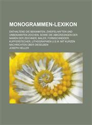 Monogrammen-Lexikon; Enthaltend Die Bekannten, Zweifelhaften Und Unbekannten Zeichen, Sowie Die Abkurzungen Der Namen Der Zeichner, Maler, Formschneid,1153554933,9781153554930