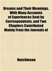 Dreams and Their Meanings, With Many Accounts of Experiences Sent by Correspondents, and Two Chapters Contributed Mainly From the Journals of,1152243861,9781152243866