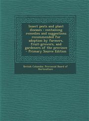 Insect Pests and Plant Diseases Containing Remedies and Suggestions Recommended for Adoption by Farmers, Fruit-Growers, and Gardeners of the Province,1287626181,9781287626183