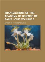 Transactions of the Academy of Science of Saint Louis Volume 6,1153186012,9781153186018