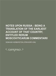 Notes Upon Russia (Volume 1); Being a Translation of the Earliest Account of That Country, Entitled Rerum Moscoviticarum Commentarii,1150364580,9781150364587
