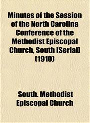 Minutes of the Session of the North Carolina Conference of the Methodist Episcopal Church, South [Serial] (1910),1153508028,9781153508025