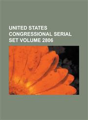 United States Congressional Serial Set Volume 2806,1234068559,9781234068554