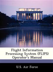 Flight Information Processing System (FLIPS) Operator's Manual,1249203899,9781249203896