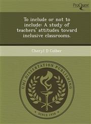 To include or not to include A study of teachers' attitudes toward inclusive classrooms.,1244716189,9781244716186