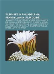 Films set in Philadelphia, Pennsylvania (Film Guide) 12 Monkeys, The Sixth Sense, Witness, Rocky, Rocky IV, High School, Unbreakable,1156714664,9781156714669