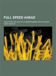 Full Speed Ahead; Tales from the Log of a Correspondent with Our Navy,1230227954,9781230227955